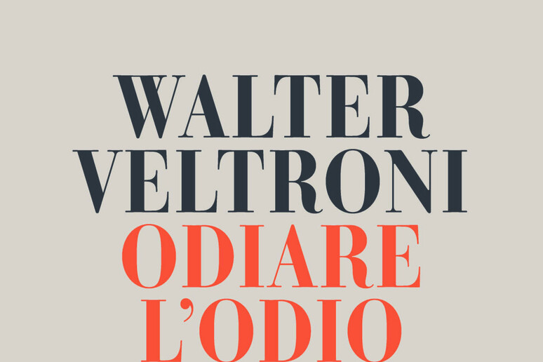 Walter Veltroni, Odiare l 'odio - RIPRODUZIONE RISERVATA